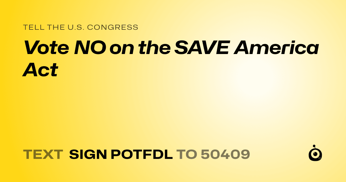 A shareable card that reads "tell the U.S. Congress: Vote NO on the SAVE America Act" followed by "text sign POTFDL to 50409"