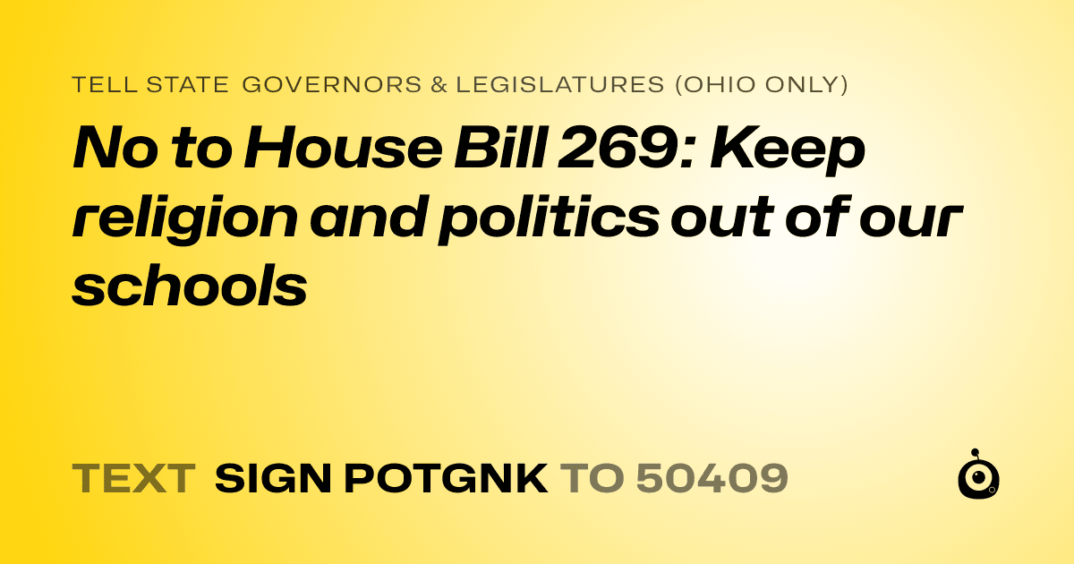 A shareable card that reads "tell State Governors & Legislatures (Ohio only): No to House Bill 269: Keep religion and politics out of our schools" followed by "text sign POTGNK to 50409"