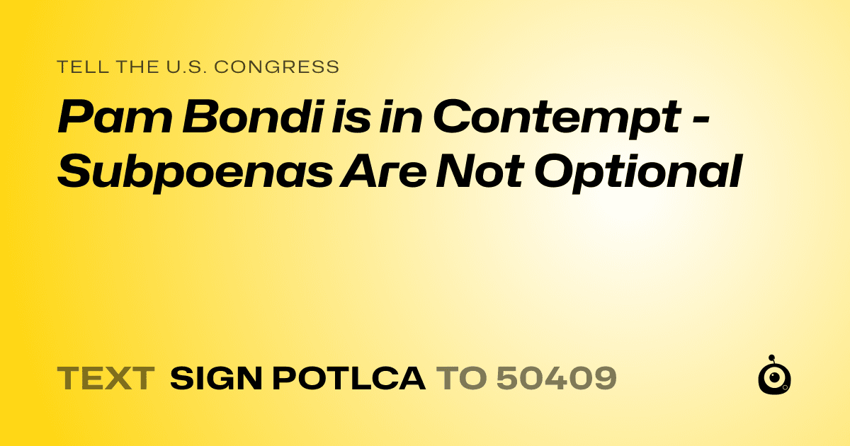 A shareable card that reads "tell the U.S. Congress: Pam Bondi is in Contempt - Subpoenas Are Not Optional" followed by "text sign POTLCA to 50409"