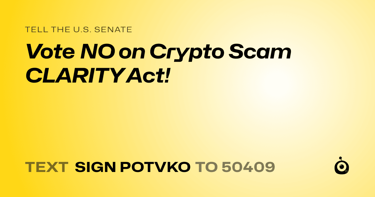 A shareable card that reads "tell the U.S. Senate: Vote NO on Crypto Scam CLARITY Act!" followed by "text sign POTVKO to 50409"