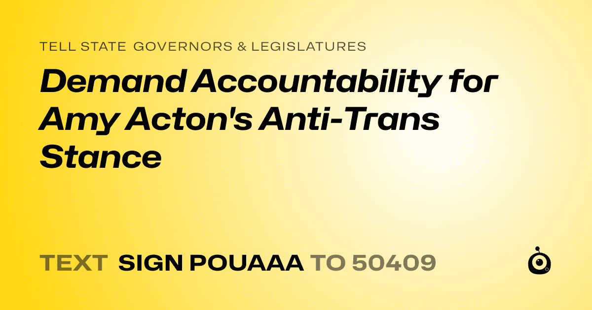 A shareable card that reads "tell State Governors & Legislatures: Demand Accountability for Amy Acton's Anti-Trans Stance" followed by "text sign POUAAA to 50409"