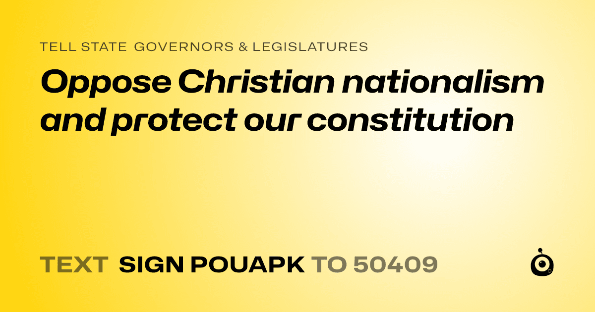 A shareable card that reads "tell State Governors & Legislatures: Oppose Christian nationalism and protect our constitution" followed by "text sign POUAPK to 50409"