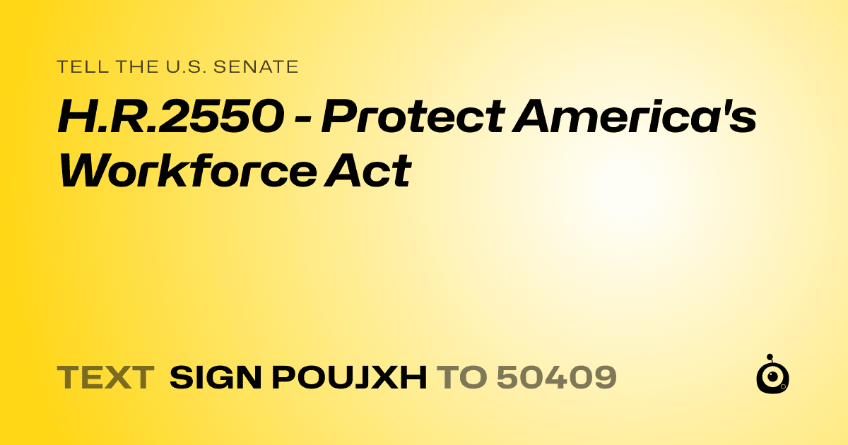 A shareable card that reads "tell the U.S. Senate: H.R.2550 - Protect America's Workforce Act" followed by "text sign POUJXH to 50409"