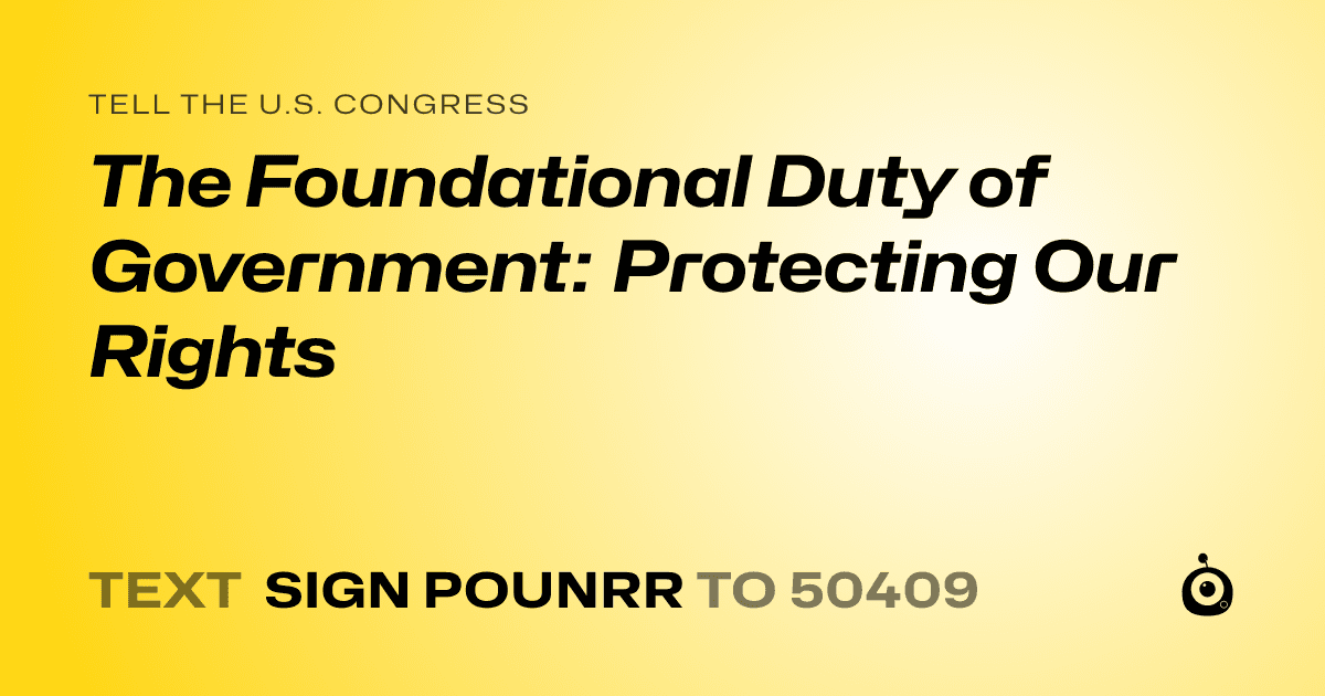 A shareable card that reads "tell the U.S. Congress: The Foundational Duty of Government: Protecting Our Rights" followed by "text sign POUNRR to 50409"