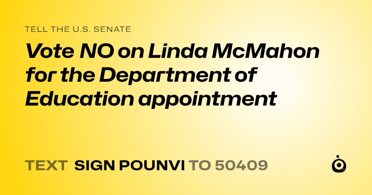 A shareable card that reads "tell the U.S. Senate: Vote NO on Linda McMahon for the Department of Education appointment" followed by "text sign POUNVI to 50409"