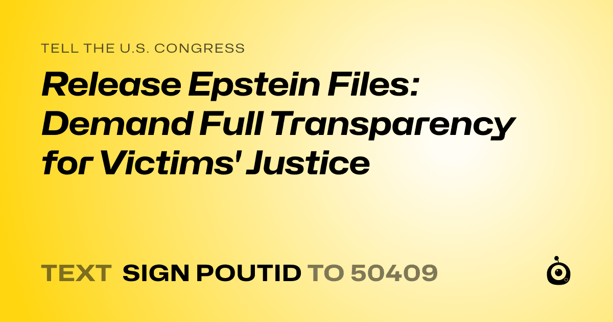 A shareable card that reads "tell the U.S. Congress: Release Epstein Files: Demand Full Transparency for Victims' Justice" followed by "text sign POUTID to 50409"