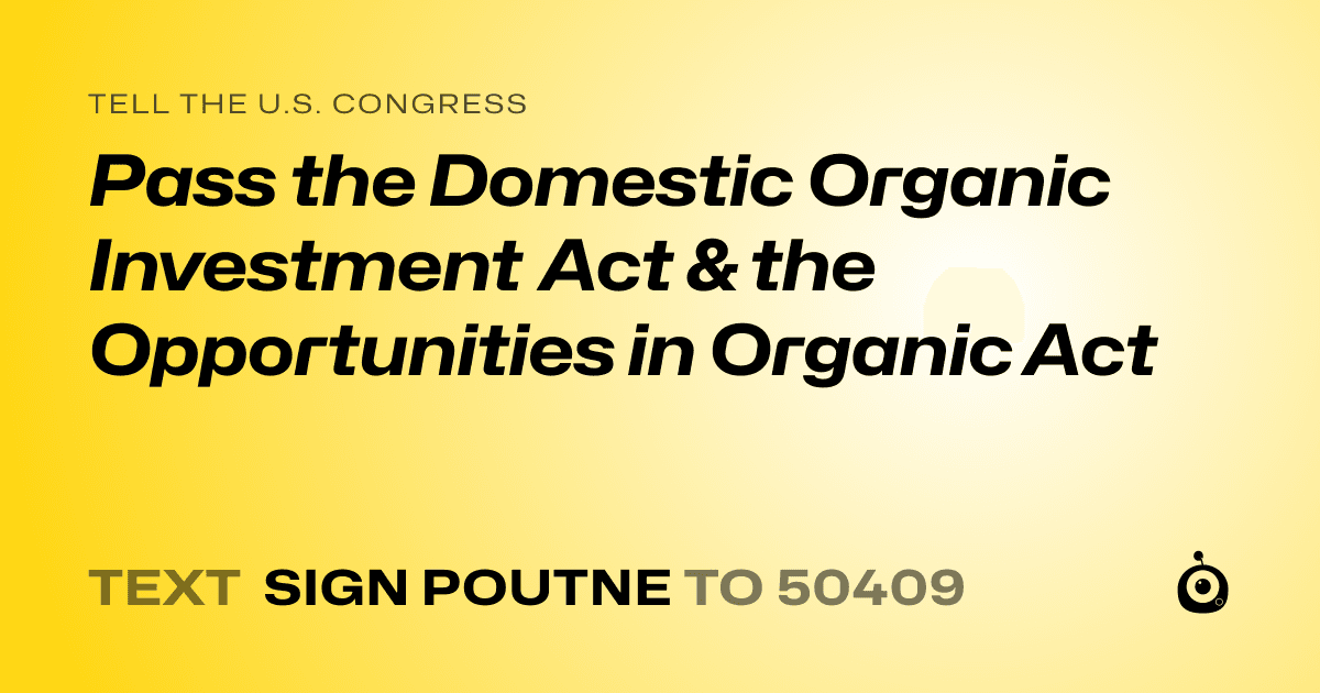 A shareable card that reads "tell the U.S. Congress: Pass the Domestic Organic Investment Act & the Opportunities in Organic Act" followed by "text sign POUTNE to 50409"