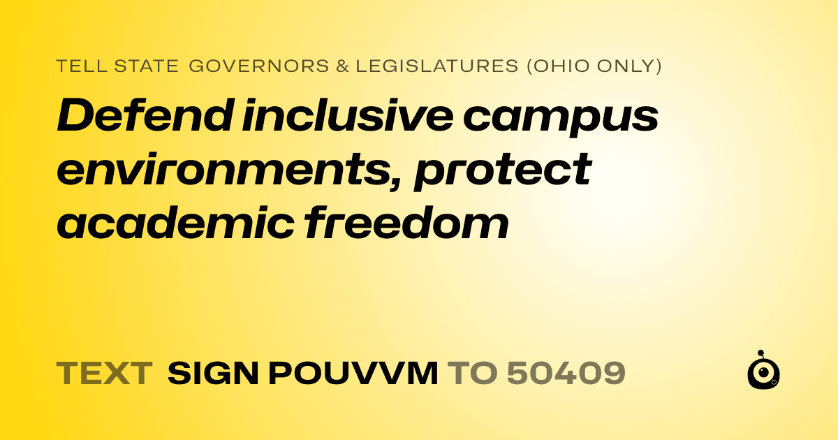 A shareable card that reads "tell State Governors & Legislatures (Ohio only): Defend inclusive campus environments, protect academic freedom" followed by "text sign POUVVM to 50409"