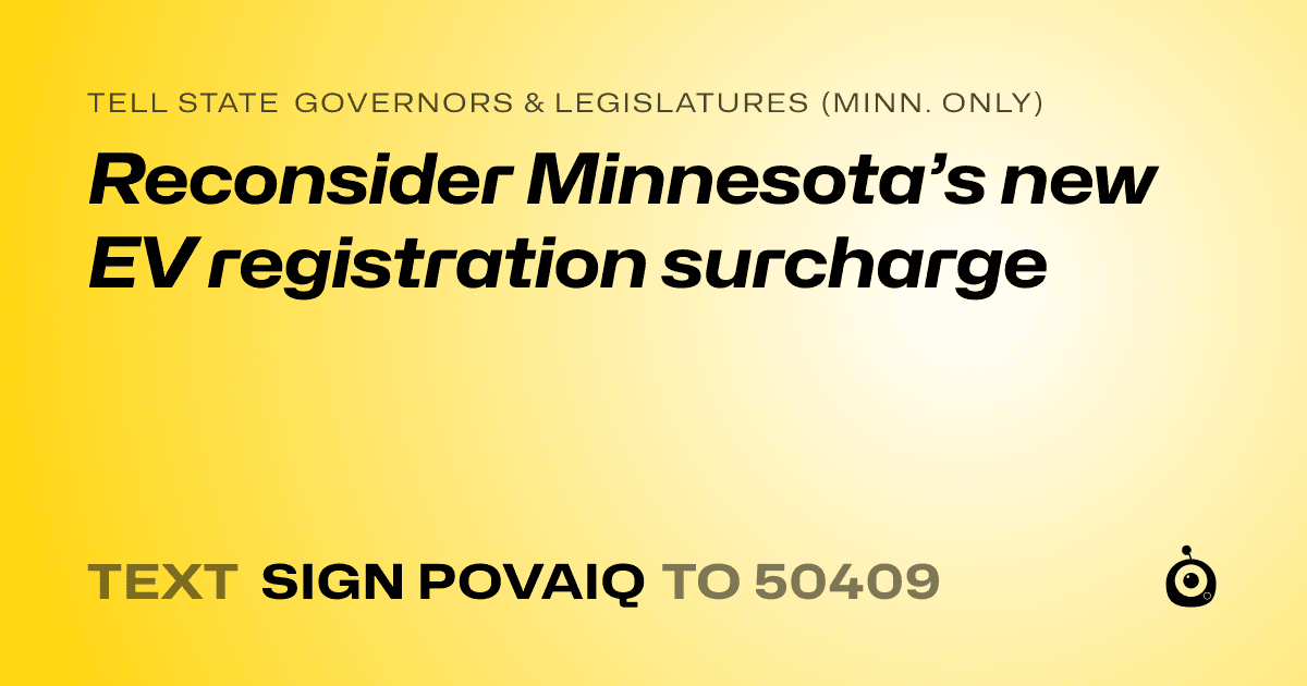 A shareable card that reads "tell State Governors & Legislatures (Minn. only): Reconsider Minnesota’s new EV registration surcharge" followed by "text sign POVAIQ to 50409"