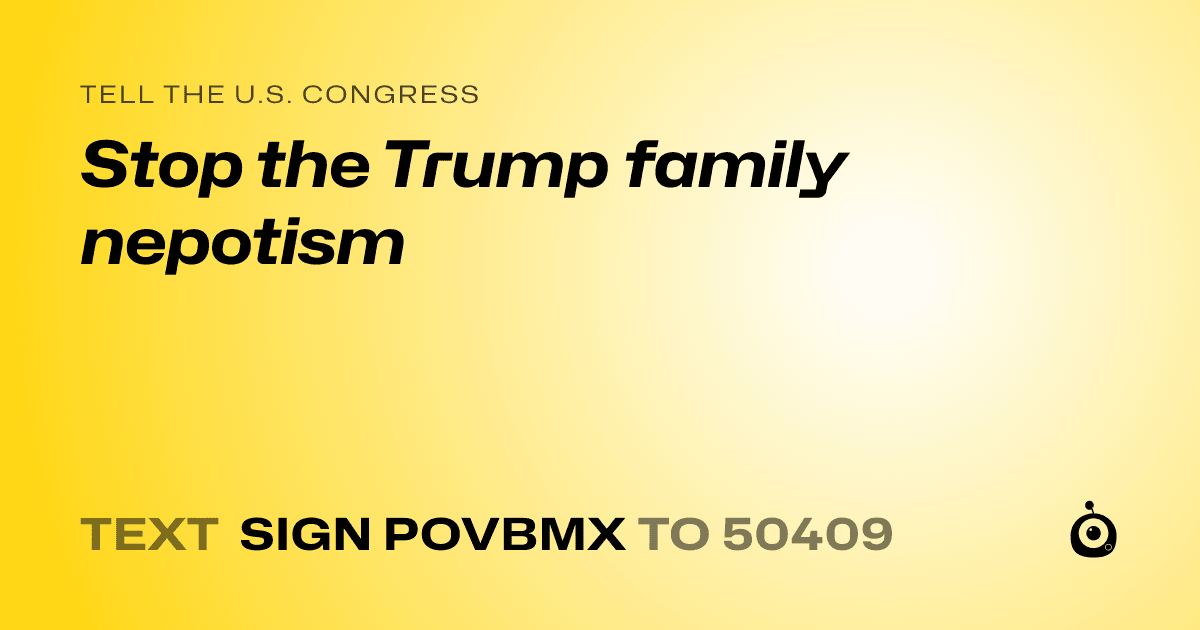 A shareable card that reads "tell the U.S. Congress: Stop the Trump family nepotism" followed by "text sign POVBMX to 50409"