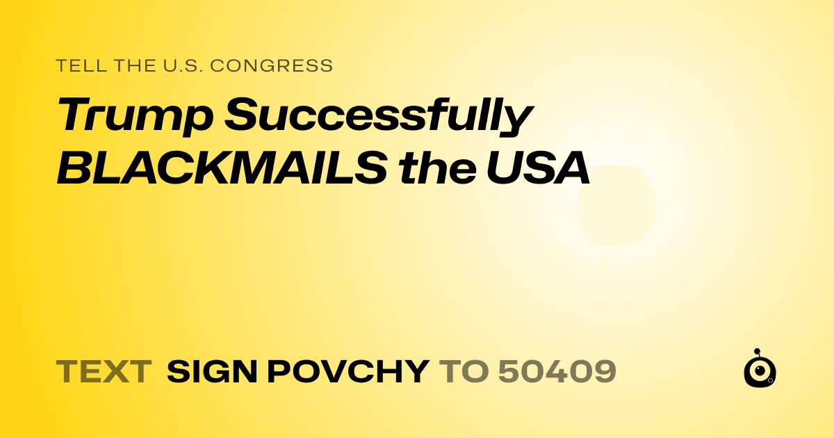 A shareable card that reads "tell the U.S. Congress: Trump Successfully BLACKMAILS the USA" followed by "text sign POVCHY to 50409"