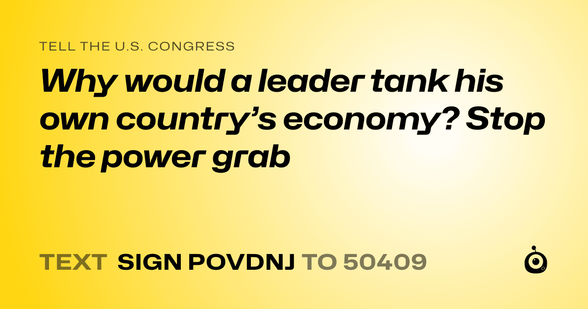 A shareable card that reads "tell the U.S. Congress: Why would a leader tank his own country’s economy? Stop the power grab" followed by "text sign POVDNJ to 50409"