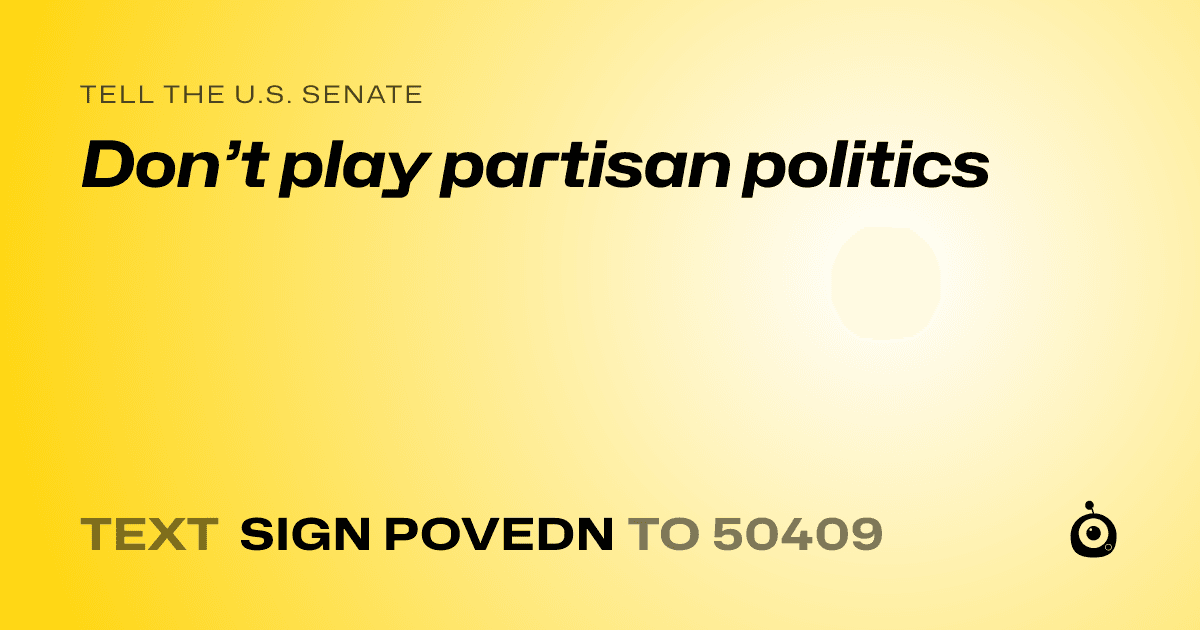 A shareable card that reads "tell the U.S. Senate: Don’t play partisan politics" followed by "text sign POVEDN to 50409"