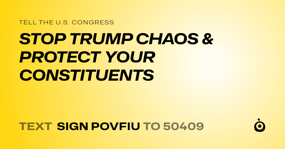 A shareable card that reads "tell the U.S. Congress: STOP TRUMP CHAOS & PROTECT YOUR CONSTITUENTS" followed by "text sign POVFIU to 50409"