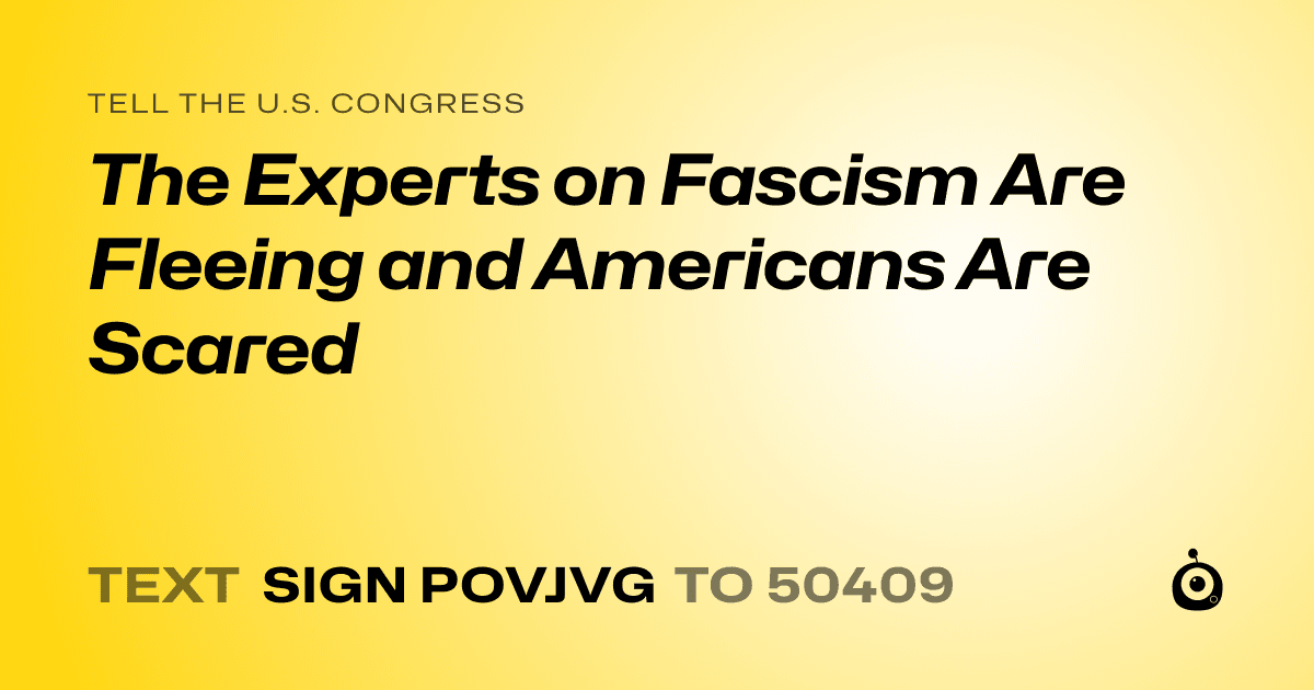 A shareable card that reads "tell the U.S. Congress: The Experts on Fascism Are Fleeing and Americans Are Scared" followed by "text sign POVJVG to 50409"