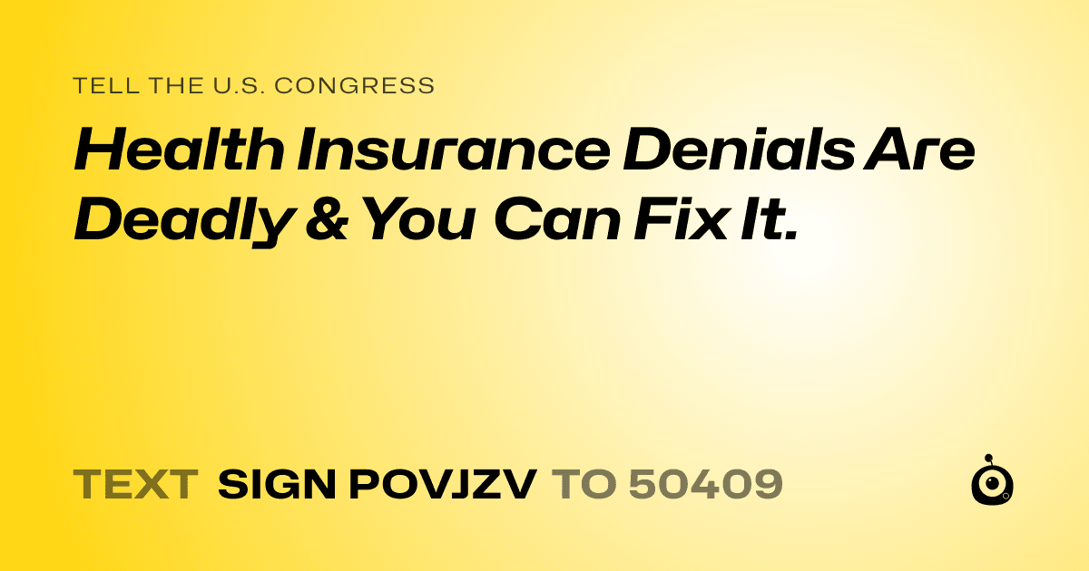 A shareable card that reads "tell the U.S. Congress: Health Insurance Denials Are Deadly & You Can Fix It." followed by "text sign POVJZV to 50409"