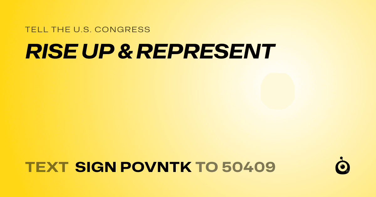 A shareable card that reads "tell the U.S. Congress: RISE UP & REPRESENT" followed by "text sign POVNTK to 50409"
