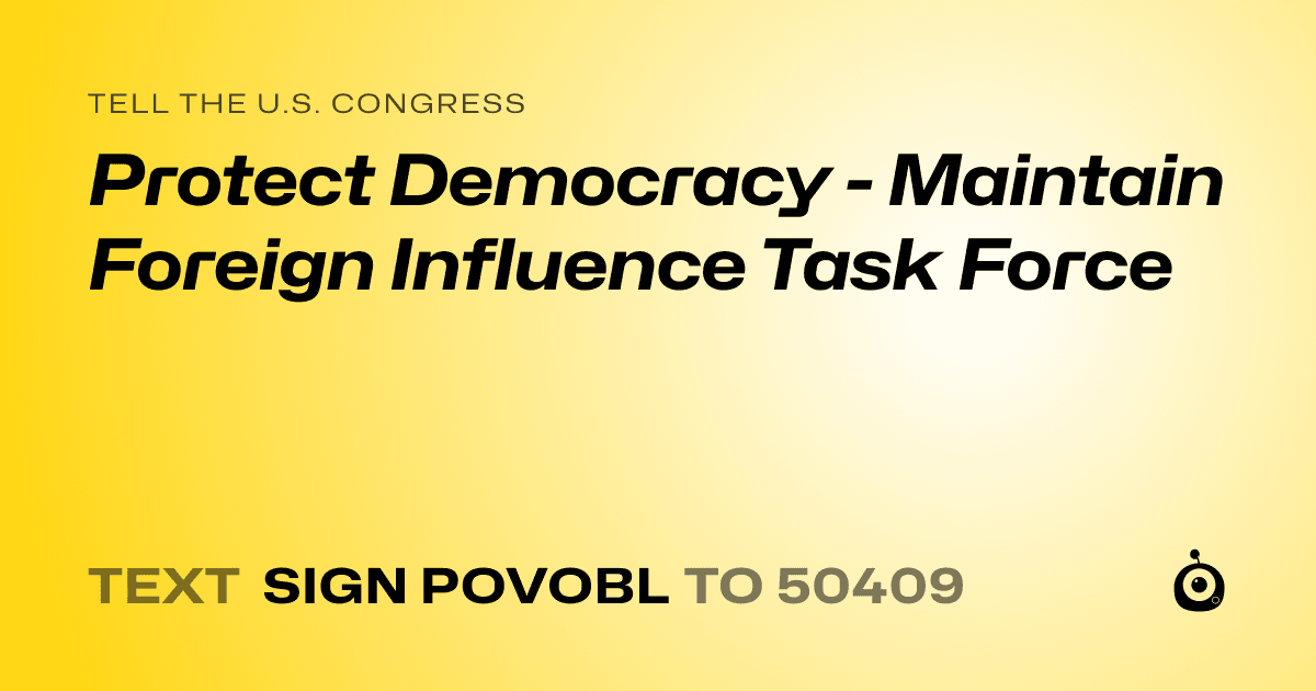 A shareable card that reads "tell the U.S. Congress: Protect Democracy - Maintain Foreign Influence Task Force" followed by "text sign POVOBL to 50409"