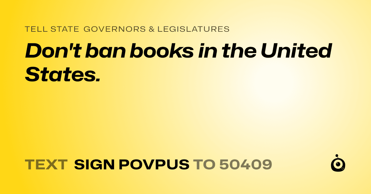 A shareable card that reads "tell State Governors & Legislatures: Don't ban books in the United States." followed by "text sign POVPUS to 50409"