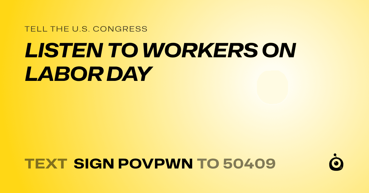 A shareable card that reads "tell the U.S. Congress: LISTEN TO WORKERS ON LABOR DAY" followed by "text sign POVPWN to 50409"