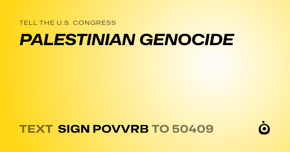 A shareable card that reads "tell the U.S. Congress: PALESTINIAN GENOCIDE" followed by "text sign POVVRB to 50409"