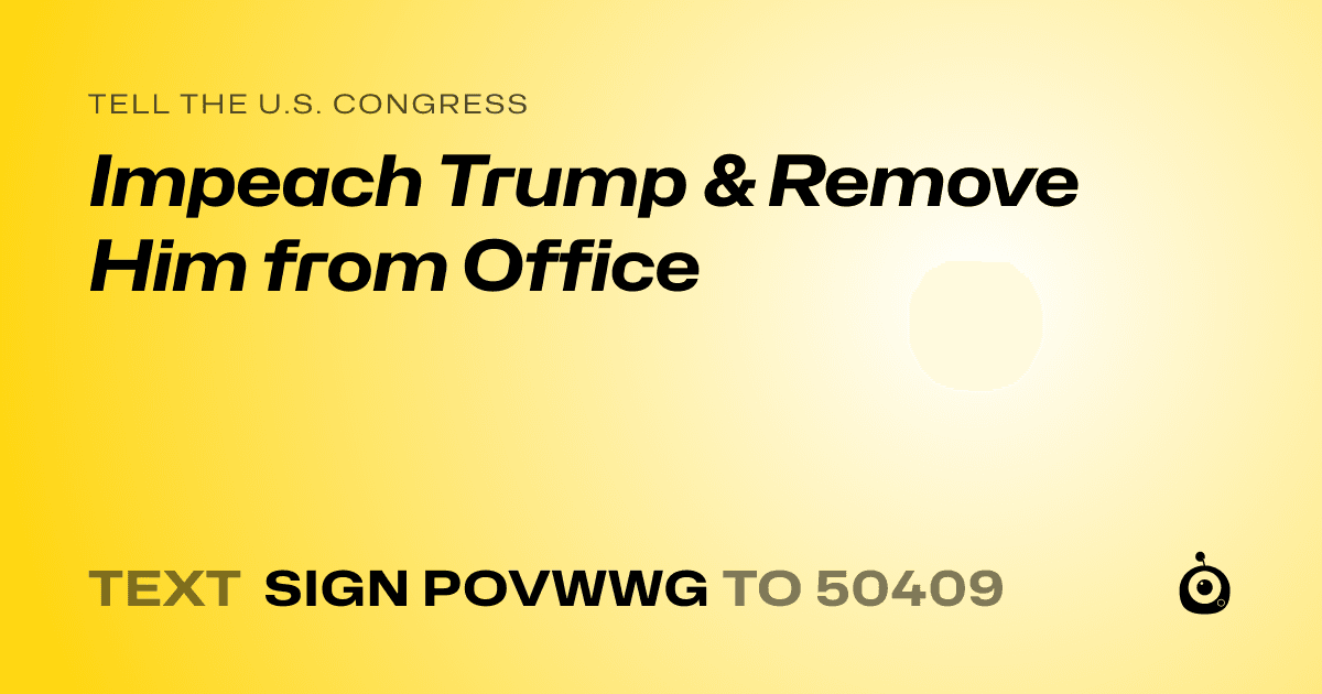 A shareable card that reads "tell the U.S. Congress: Impeach Trump & Remove Him from Office" followed by "text sign POVWWG to 50409"
