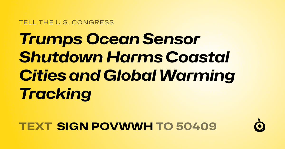 A shareable card that reads "tell the U.S. Congress: Trumps Ocean Sensor Shutdown Harms Coastal Cities and Global Warming Tracking" followed by "text sign POVWWH to 50409"