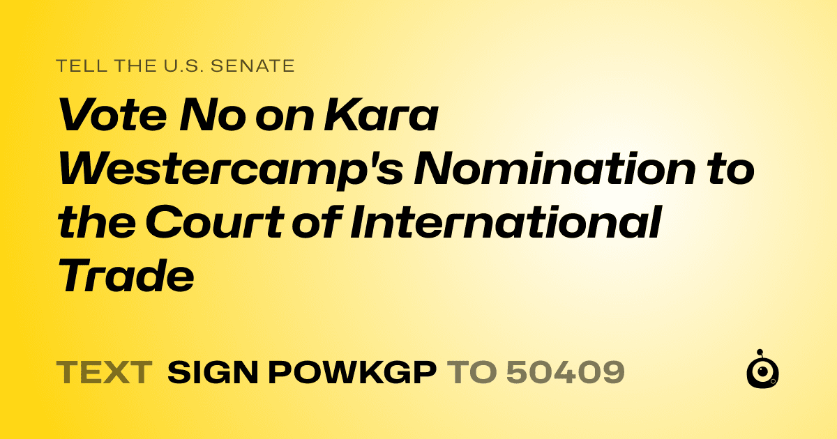 A shareable card that reads "tell the U.S. Senate: Vote No on Kara Westercamp's Nomination to the Court of International Trade" followed by "text sign POWKGP to 50409"