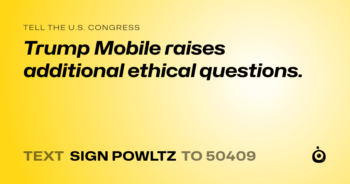 A shareable card that reads "tell the U.S. Congress: Trump Mobile raises additional ethical questions." followed by "text sign POWLTZ to 50409"