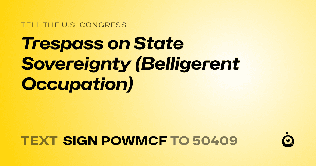 A shareable card that reads "tell the U.S. Congress: Trespass on State Sovereignty (Belligerent Occupation)" followed by "text sign POWMCF to 50409"