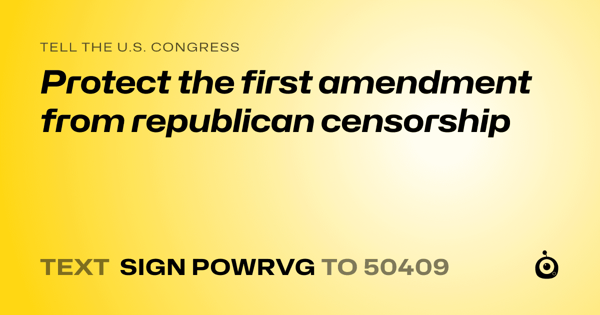 A shareable card that reads "tell the U.S. Congress: Protect the first amendment from republican censorship" followed by "text sign POWRVG to 50409"