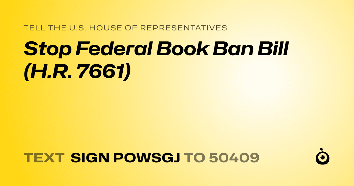 A shareable card that reads "tell the U.S. House of Representatives: Stop Federal Book Ban Bill (H.R. 7661)" followed by "text sign POWSGJ to 50409"