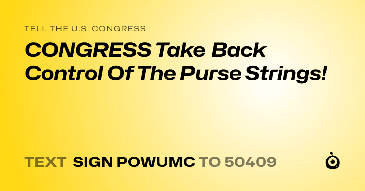 A shareable card that reads "tell the U.S. Congress: CONGRESS Take Back Control Of The Purse Strings!" followed by "text sign POWUMC to 50409"