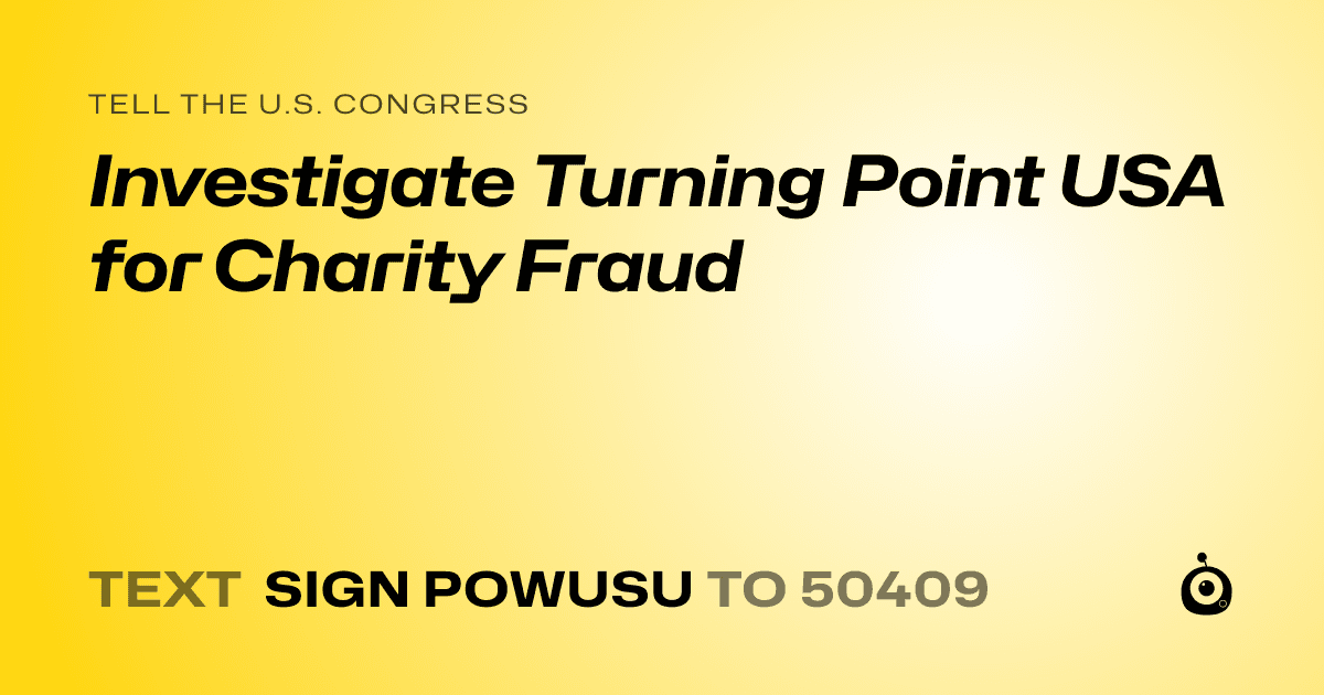 A shareable card that reads "tell the U.S. Congress: Investigate Turning Point USA for Charity Fraud" followed by "text sign POWUSU to 50409"