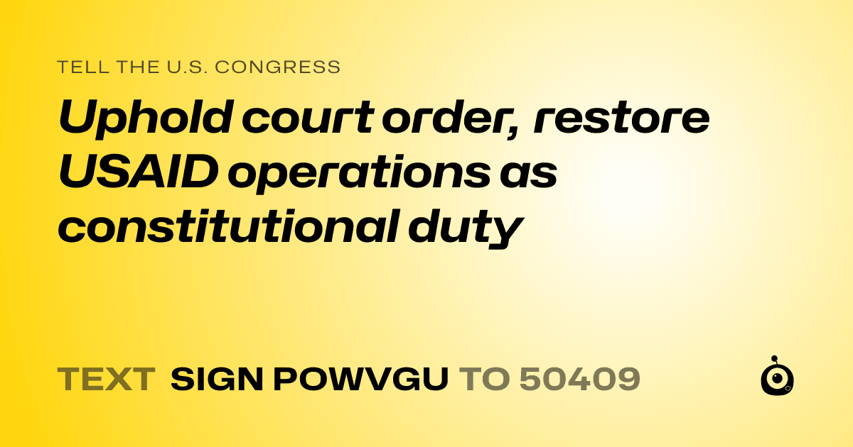 A shareable card that reads "tell the U.S. Congress: Uphold court order, restore USAID operations as constitutional duty" followed by "text sign POWVGU to 50409"