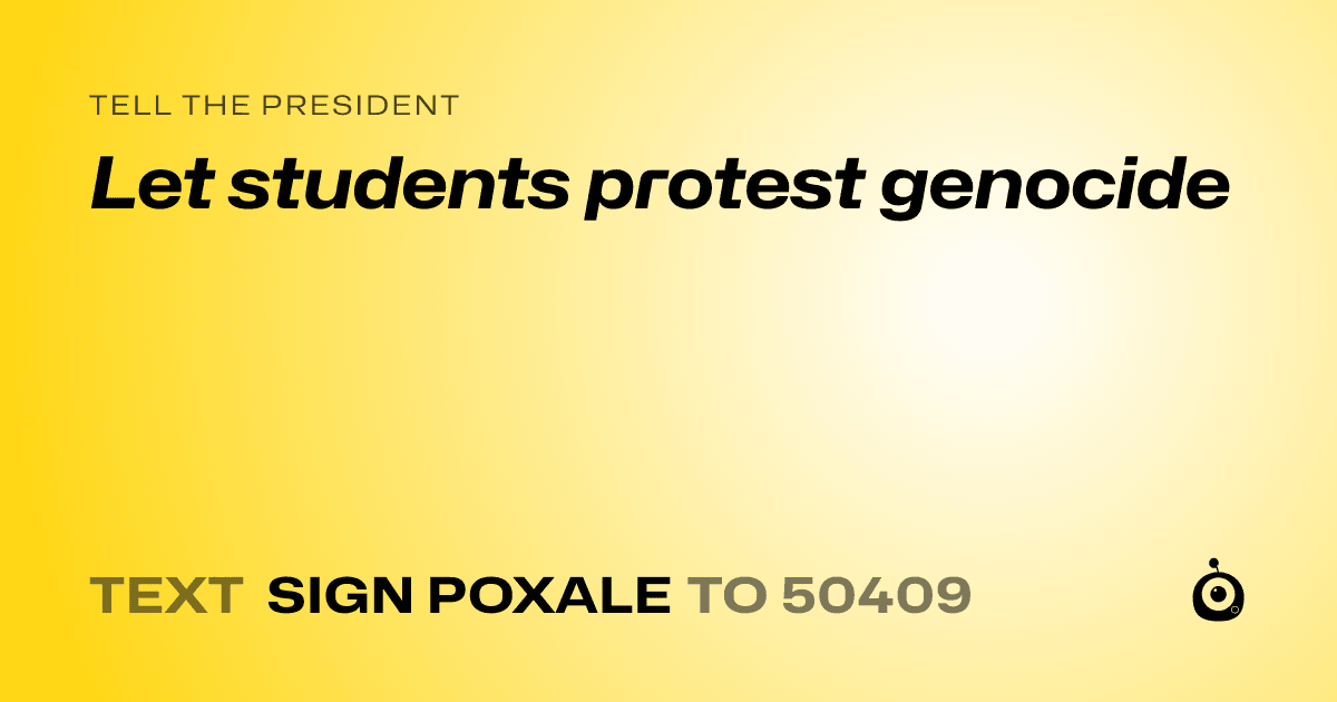 A shareable card that reads "tell the President: Let students protest genocide" followed by "text sign POXALE to 50409"