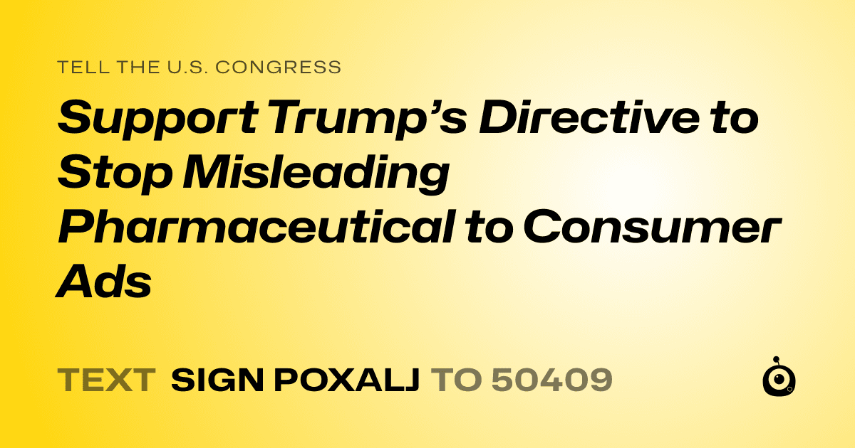 A shareable card that reads "tell the U.S. Congress: Support Trump’s Directive to Stop Misleading Pharmaceutical to Consumer Ads" followed by "text sign POXALJ to 50409"