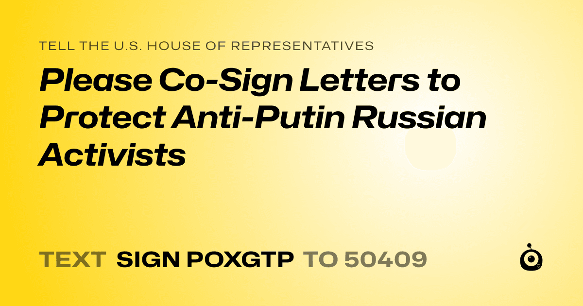 A shareable card that reads "tell the U.S. House of Representatives: Please Co-Sign Letters to Protect Anti-Putin Russian Activists" followed by "text sign POXGTP to 50409"