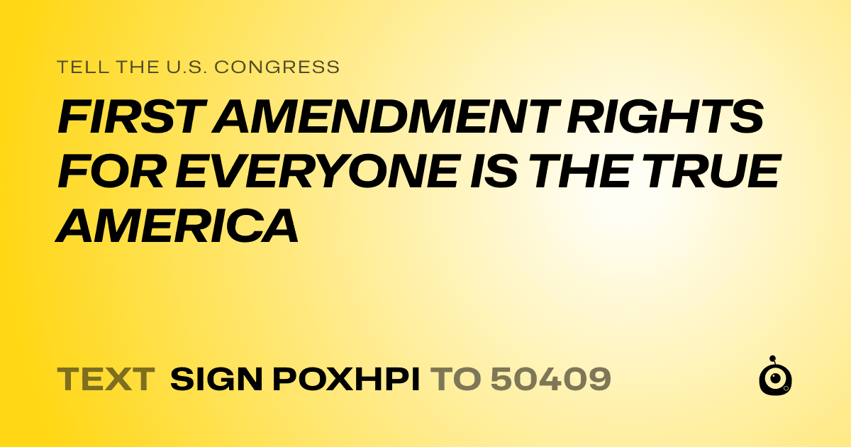 A shareable card that reads "tell the U.S. Congress: FIRST AMENDMENT RIGHTS FOR EVERYONE IS THE TRUE AMERICA" followed by "text sign POXHPI to 50409"