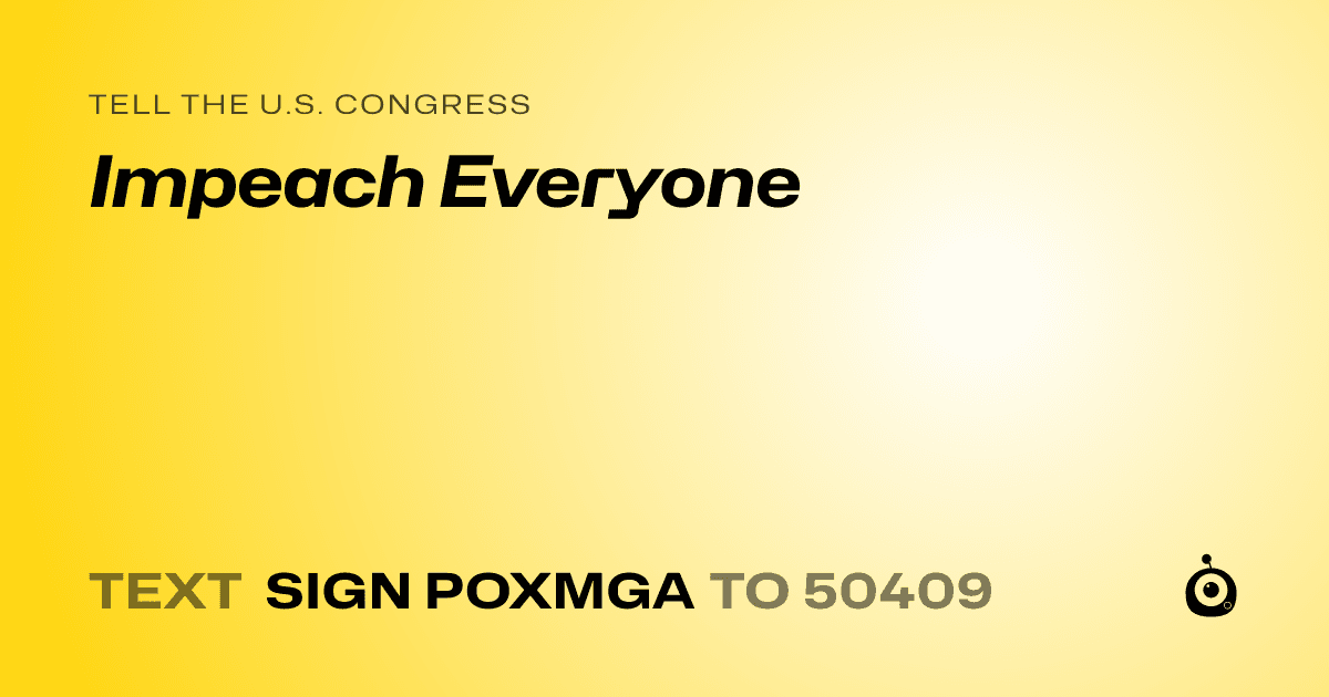 A shareable card that reads "tell the U.S. Congress: Impeach Everyone" followed by "text sign POXMGA to 50409"