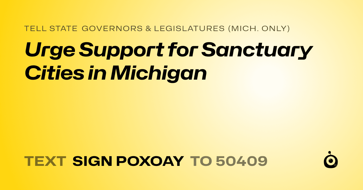 A shareable card that reads "tell State Governors & Legislatures (Mich. only): Urge Support for Sanctuary Cities in Michigan" followed by "text sign POXOAY to 50409"
