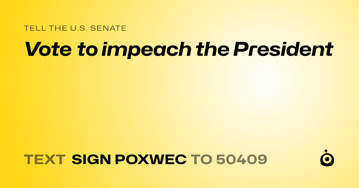 A shareable card that reads "tell the U.S. Senate: Vote to impeach the President" followed by "text sign POXWEC to 50409"