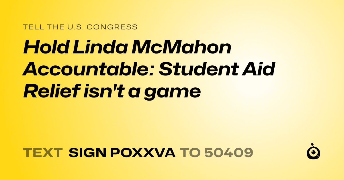 A shareable card that reads "tell the U.S. Congress: Hold Linda McMahon Accountable: Student Aid Relief isn't a game" followed by "text sign POXXVA to 50409"
