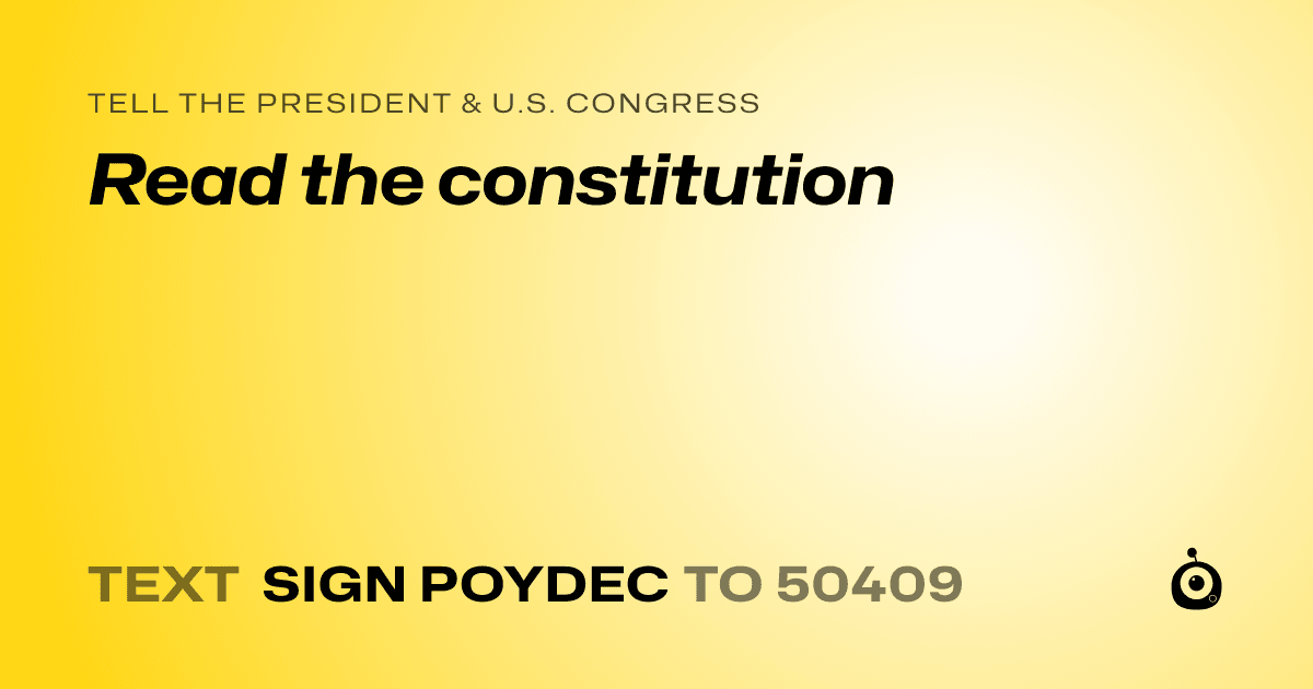 A shareable card that reads "tell the President & U.S. Congress: Read the constitution" followed by "text sign POYDEC to 50409"