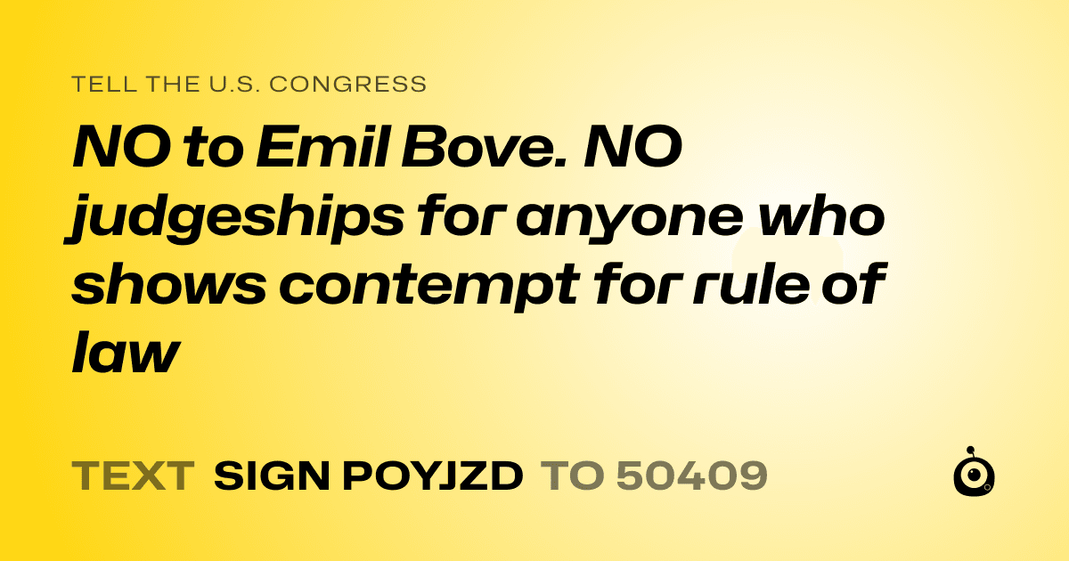 A shareable card that reads "tell the U.S. Congress: NO to Emil Bove. NO judgeships for anyone who shows contempt for rule of law" followed by "text sign POYJZD to 50409"