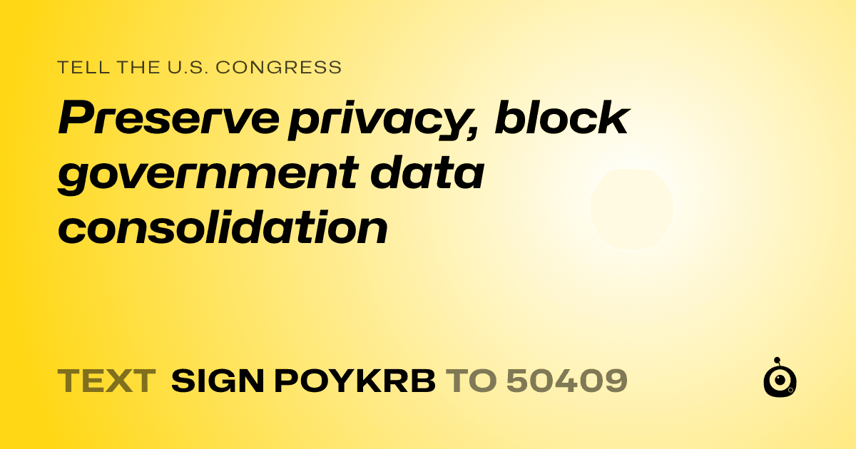 A shareable card that reads "tell the U.S. Congress: Preserve privacy, block government data consolidation" followed by "text sign POYKRB to 50409"