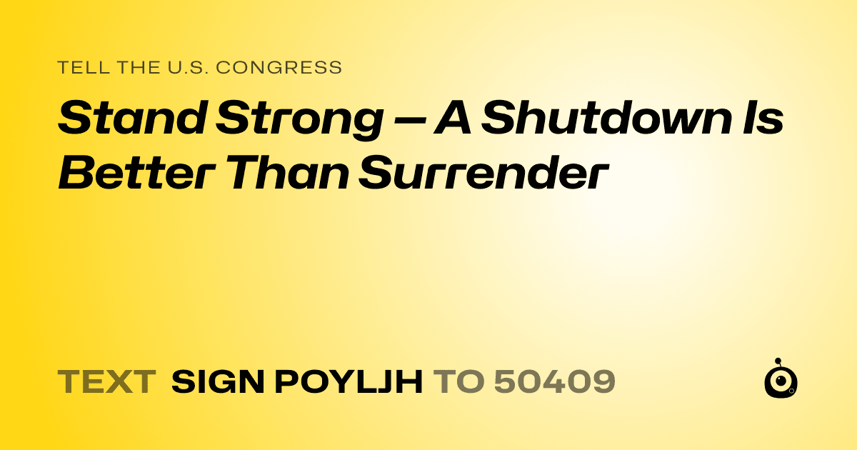A shareable card that reads "tell the U.S. Congress: Stand Strong — A Shutdown Is Better Than Surrender" followed by "text sign POYLJH to 50409"