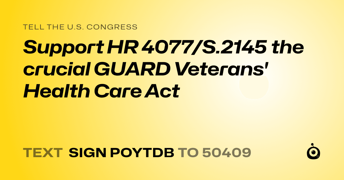 A shareable card that reads "tell the U.S. Congress: Support HR 4077/S.2145 the crucial GUARD Veterans' Health Care Act" followed by "text sign POYTDB to 50409"