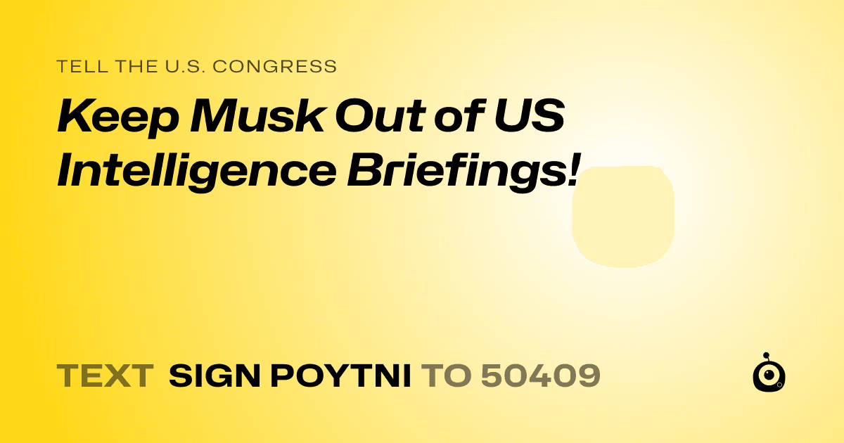 A shareable card that reads "tell the U.S. Congress: Keep Musk Out of US Intelligence Briefings!" followed by "text sign POYTNI to 50409"