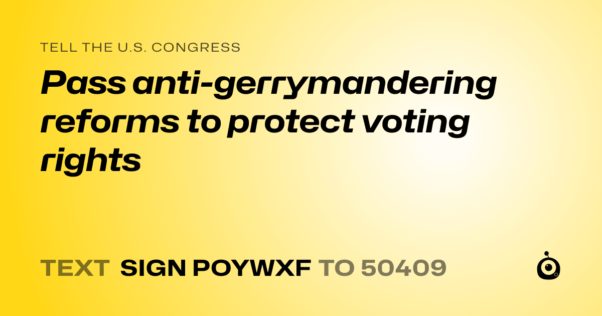 A shareable card that reads "tell the U.S. Congress: Pass anti-gerrymandering reforms to protect voting rights" followed by "text sign POYWXF to 50409"